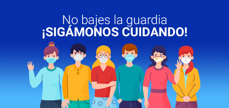 No bajes la guardia ¡SIGÁMONOS CUIDANDO!
