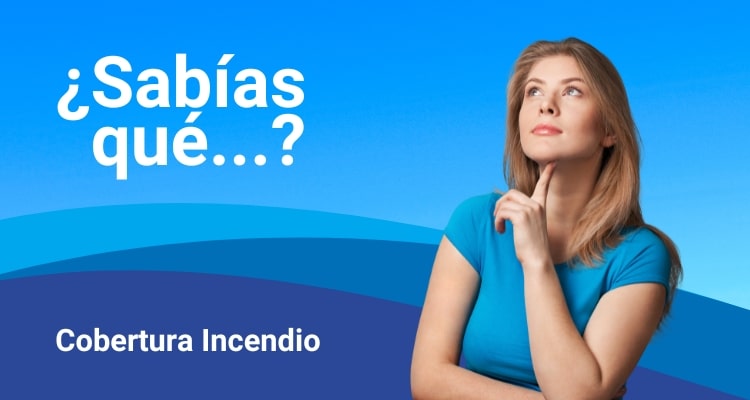 ¿Sabías qué… cobertura Incendio